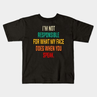 I'm Not Responsible For What My Face Does When You Speak Kids T-Shirt